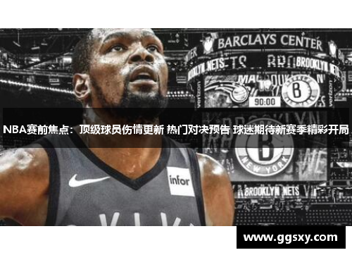 NBA赛前焦点：顶级球员伤情更新 热门对决预告 球迷期待新赛季精彩开局